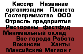 Кассир › Название организации ­ Планета Гостеприимства, ООО › Отрасль предприятия ­ Рестораны, фастфуд › Минимальный оклад ­ 35 000 - Все города Работа » Вакансии   . Ханты-Мансийский,Мегион г.